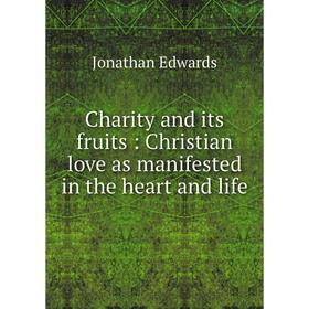 

Книга Charity and its fruits: Christian love as manifested in the heart and life