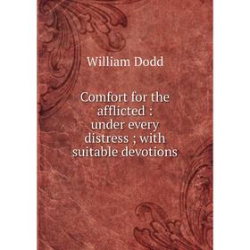 

Книга Comfort for the afflicted: under every distresswith suitable devotions