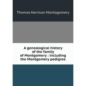 

Книга A genealogical history of the family of Montgomery: including the Montgomery pedigree