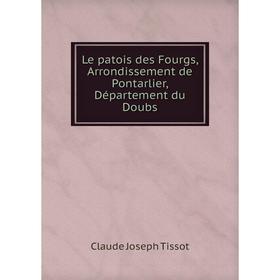 

Книга Le patois des Fourgs, Arrondissement de Pontarlier, Département du Doubs