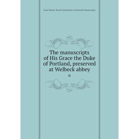 

Книга The manuscripts of His Grace the Duke of Portland, preserved at Welbeck abbey 6