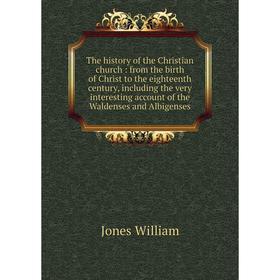 

Книга The history of the Christian church: from the birth of Christ to the eighteenth century, including the very interesting account of the Waldenses
