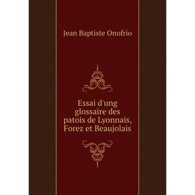 

Книга Essai d'ung glossaire des patois de Lyonnais, Forez et Beaujolais