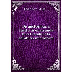 

Книга De auctoribus a Tacito in enarranda Divi Claudii vita adhibitis microform