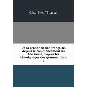 

Книга De la prononciation française, depuis le commencement du 16e siècle, d'après les témoignages des grammairiens 2