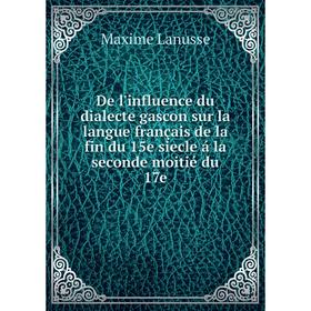 

Книга De l'influence du dialecte gascon sur la langue français de la fin du 15e siecle á la seconde moitié du 17e