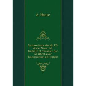 

Книга Syntaxe francaise du 17e siecle. Nouv. éd., traduite et remaniée par M. Obert, avec l'autorisation de l'auteur