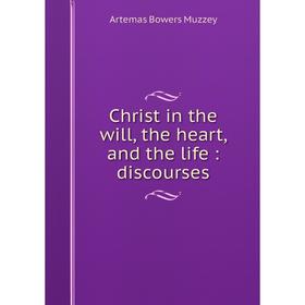 

Книга Christ in the will, the heart, and the life: discourses