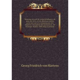 

Книга Nouveau recueil de traités d'alliance, de paix, de trève et de plusieurs autres actes servant à la connaissance des relations étrangères des pui