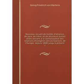 

Книга Nouveau recueil de traités d'alliance, de paix, de trève et de plusieurs autres actes servant à la connaissance des relations étrangères des pui
