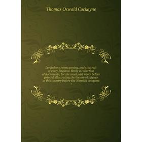 

Книга Leechdoms, wortcunning, and starcraft of early England Being a collection of documents, for the most part never before printed, illustrating