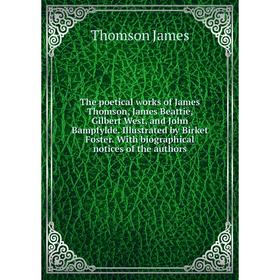 

Книга The poetical works of James Thomson, James Beattie, Gilbert West, and John Bampfylde. Illustrated by Birket Foster. With biographical notices of
