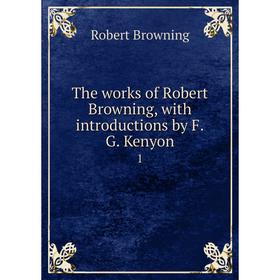 

Книга The works of Robert Browning, with introductions by F. G. Kenyon 1