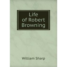 

Книга Life of Robert Browning