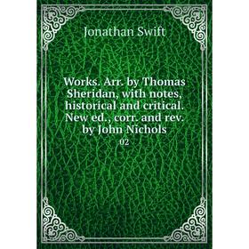 

Книга Works. Arr. by Thomas Sheridan, with notes, historical and critical. New ed., corr. and rev. by John Nichols 02