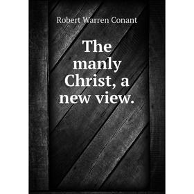 

Книга The manly Christ, a new view.