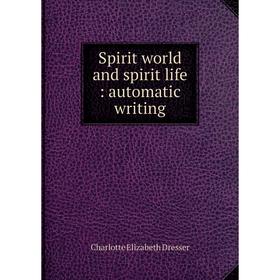 

Книга Spirit world and spirit life: automatic writing