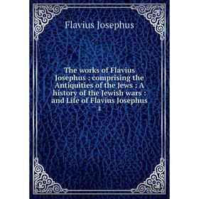 

Книга The works of Flavius Josephus: comprising the Antiquities of the Jews: A history of the Jewish wars: and Life of Flavius Josephus 2