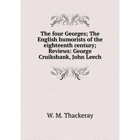 

Книга The four Georges; The English humorists of the eighteenth century; Reviews: George Cruikshank, John Leech