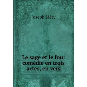 

Книга Le sage et le fou: comédie en trois actes, en vers