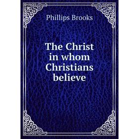 

Книга The Christ in whom Christians believe