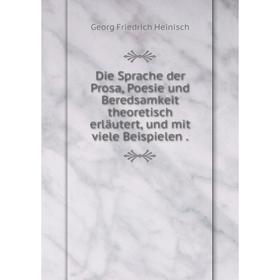 

Книга Die Sprache der Prosa, Poesie und Beredsamkeit theoretisch erläutert, und mit viele Beispielen.