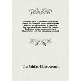 

Книга Northern sport sportsmen: (being the story of the Hurworth Hunt and other packs, together with biographies of Northern Sportsmen and Sportswom