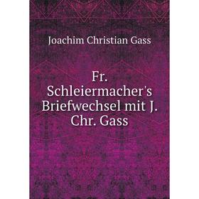 

Книга Fr. Schleiermacher's Briefwechsel mit J. Chr. Gass