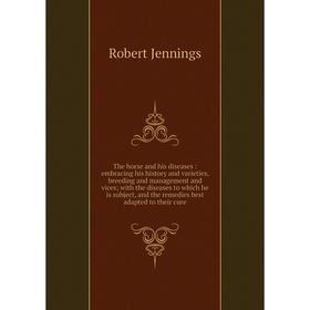 

Книга The horse and his diseases: embracing his history and varieties, breeding and management and viceswith the diseases to which he is subject, and
