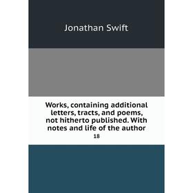 

Книга Works, containing additional letters, tracts, and poems, not hitherto published. With notes and life of the author 18