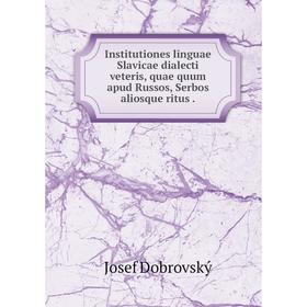 

Книга Institutiones linguae Slavicae dialecti veteris, quae quum apud Russos, Serbos aliosque ritus.