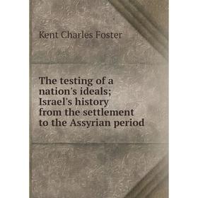 

Книга The testing of a nation's idealsIsrael's history from the settlement to the Assyrian period