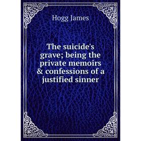 

Книга The suicide's gravebeing the private memoirs & confessions of a justified sinner