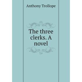 

Книга The three clerks. A novel