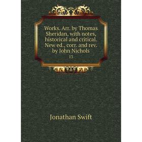 

Книга Works. Arr. by Thomas Sheridan, with notes, historical and critical. New ed., corr. and rev. by John Nichols 13