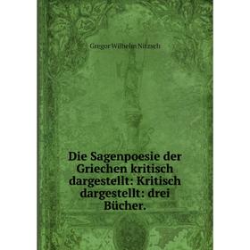 

Книга Die Sagenpoesie der Griechen kritisch dargestellt: Kritisch dargestellt: drei Bücher.