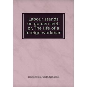 

Книга Labour stands on golden feet: or the life of a foreign workman