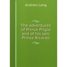 

Книга The adventures of Prince Prigio and of his son, Prince Ricardo