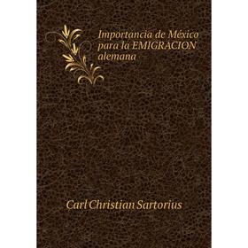 

Книга Importancia de México para la EMIGRACION alemana