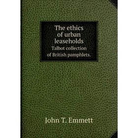 

Книга The ethics of urban leaseholds Talbot collection of British pamphlets.