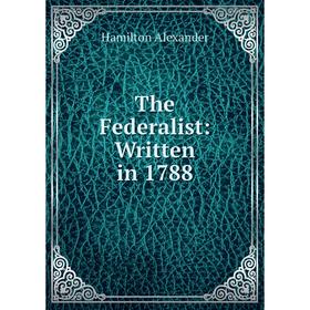 

Книга The Federalist: Written in 1788