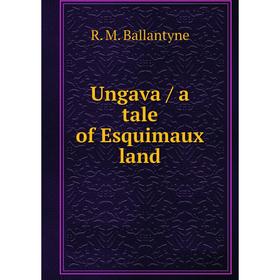 

Книга Ungava / a tale of Esquimaux land