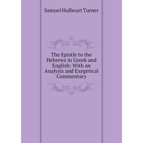 

Книга The Epistle to the Hebrews in Greek and English: With an Analysis and Exegetical Commentary