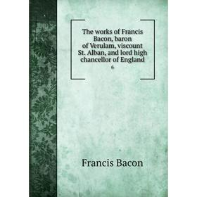

Книга The works of Francis Bacon, baron of Verulam, viscount St. Alban, and lord high chancellor of England 6