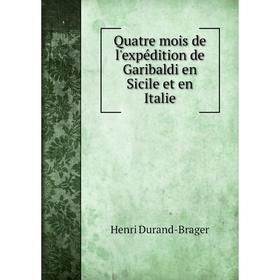 

Книга Quatre mois de l'expédition de Garibaldi en Sicile et en Italie