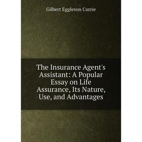 

Книга The Insurance Agent's Assistant: A Popular Essay on Life Assurance, Its Nature, Use, and Advantages