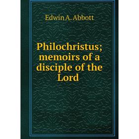 

Книга Philochristusmemoirs of a disciple of the Lord