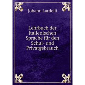 

Книга Lehrbuch der italienischen Sprache für den Schul- und Privatgebrauch