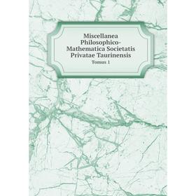 

Книга Miscellanea Philosophico-Mathematica Societatis Privatae Taurinensis Tomus 1