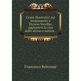 

Книга Cenni illustrativi sul monumento a Tiziano Vecellio, aggiuntevi la vita dello stesso e notizie.